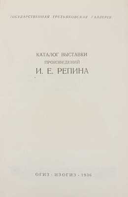 Каталог выставки произведений И.Е. Репина / Гос. Третьяковская галерея. М.: ИЗОГИЗ, 1936.